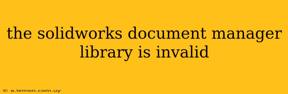 the solidworks document manager library is invalid