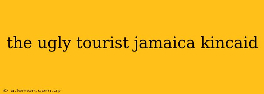 the ugly tourist jamaica kincaid