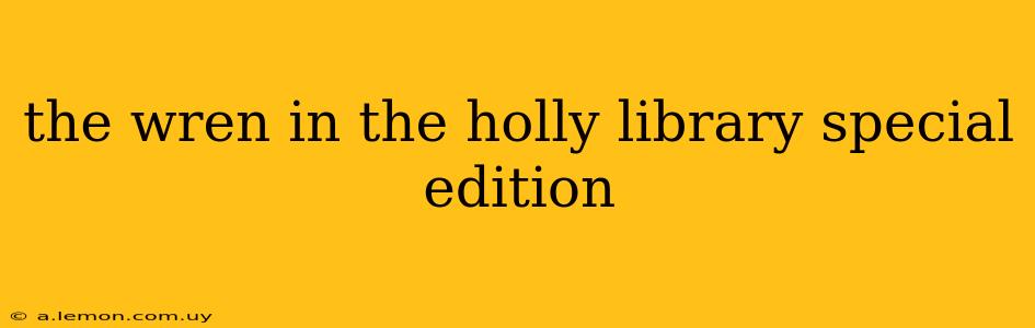 the wren in the holly library special edition