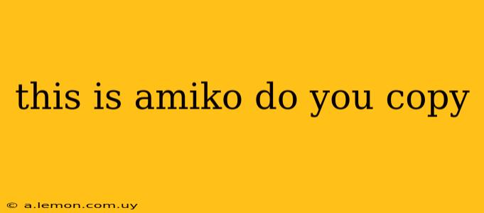 this is amiko do you copy