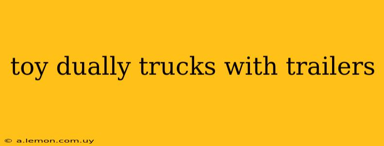 toy dually trucks with trailers