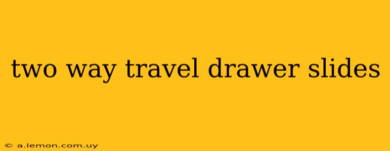 two way travel drawer slides