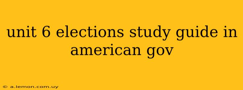 unit 6 elections study guide in american gov