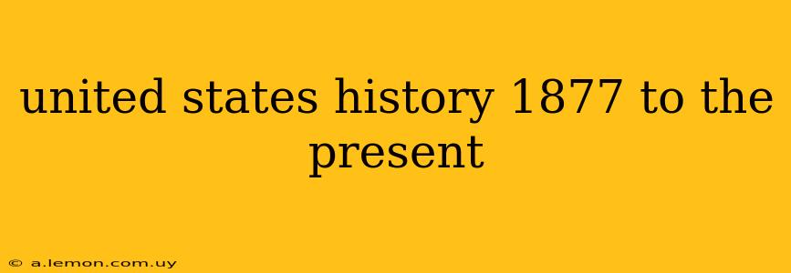 united states history 1877 to the present