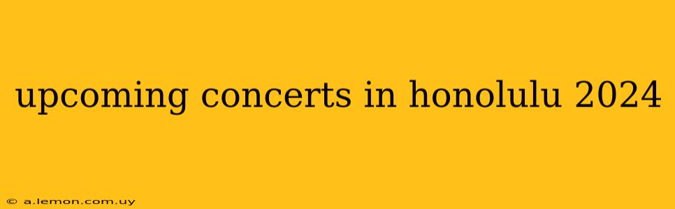 upcoming concerts in honolulu 2024