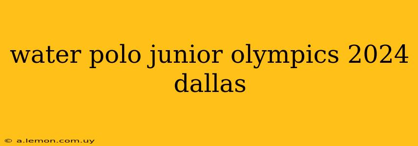 water polo junior olympics 2024 dallas