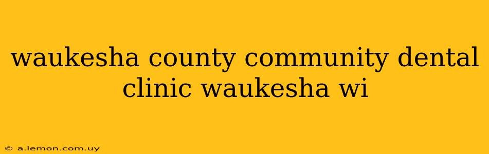 waukesha county community dental clinic waukesha wi