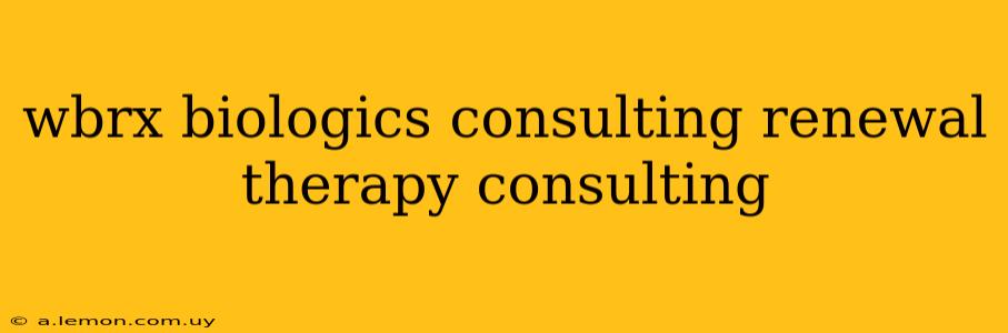 wbrx biologics consulting renewal therapy consulting