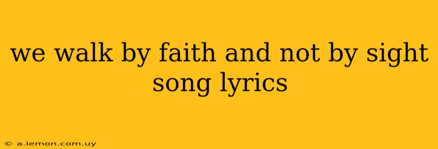 we walk by faith and not by sight song lyrics