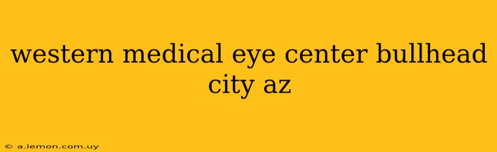 western medical eye center bullhead city az