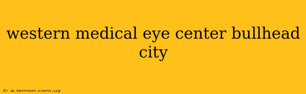 western medical eye center bullhead city