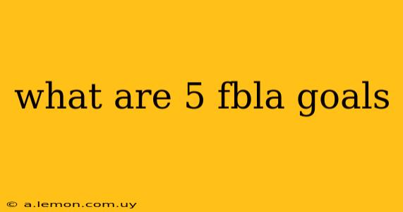 what are 5 fbla goals