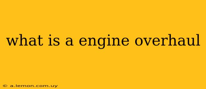 what is a engine overhaul