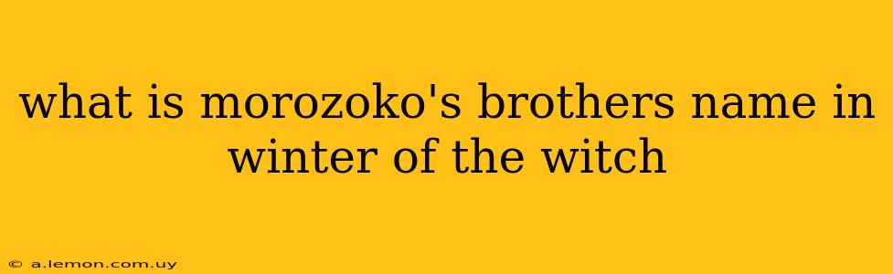 what is morozoko's brothers name in winter of the witch