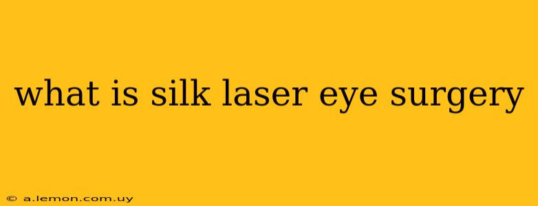 what is silk laser eye surgery