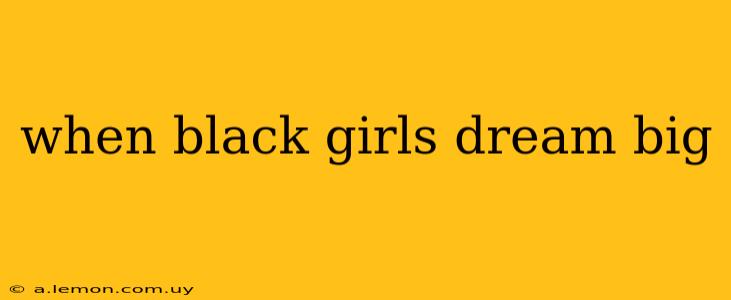 when black girls dream big