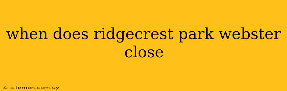 when does ridgecrest park webster close