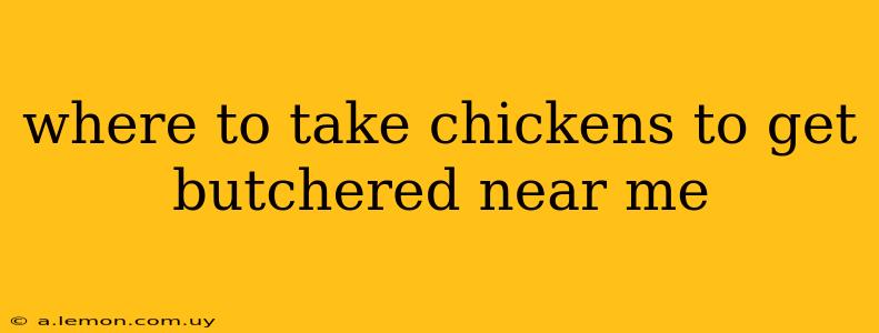 where to take chickens to get butchered near me