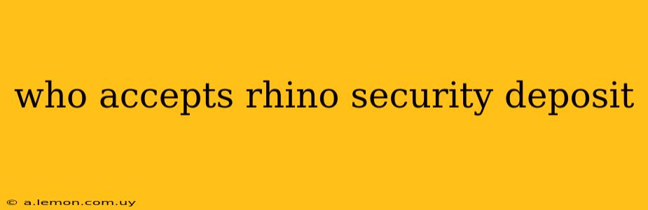 who accepts rhino security deposit