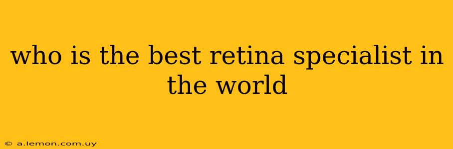 who is the best retina specialist in the world