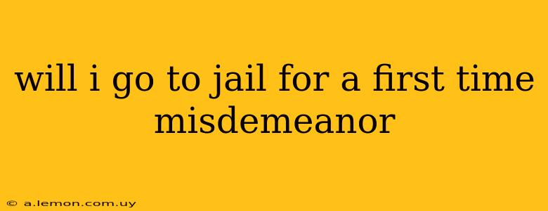 will i go to jail for a first time misdemeanor