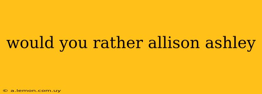 would you rather allison ashley