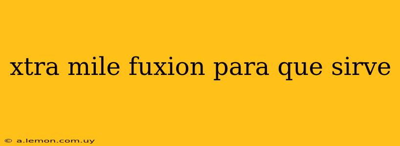 xtra mile fuxion para que sirve