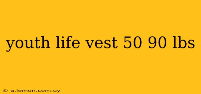 youth life vest 50 90 lbs